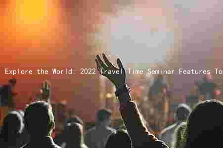 Explore the World: 2022 Travel Time Seminar Features Top Speakers, Benefits for All, Registration and Schedule