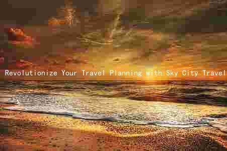 Revolutionize Your Travel Planning with Sky City Travel Center Express: Unbeatable Services, Targeted for You, and Unmatched Benefits