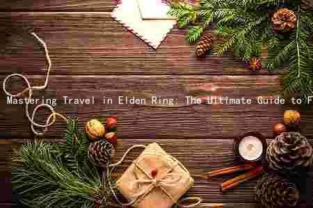 Mastering Travel in Elden Ring: The Ultimate Guide to Fast and Efficient Movement