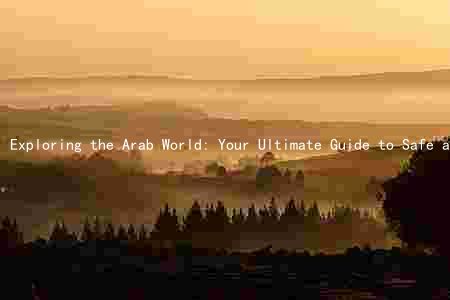 Exploring the Arab World: Your Ultimate Guide to Safe and Enjoyable Travel