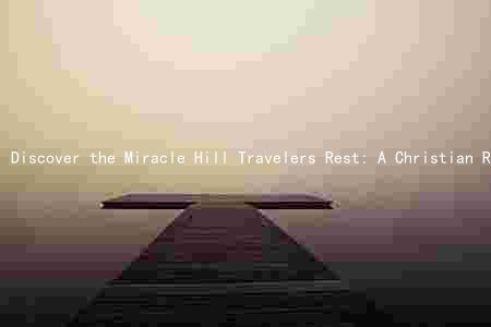 Discover the Miracle Hill Travelers Rest: A Christian Retreat with Unmatched Amenities and Testimonials