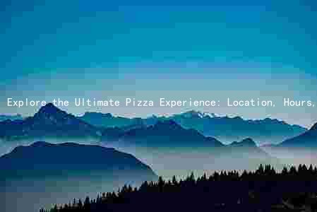 Explore the Ultimate Pizza Experience: Location, Hours, Types, Prices, and Reviews of the Pizza House
