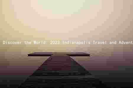 Discover the World: 2023 Indianapolis Travel and Adventure Show Features Keynote Speakers, Exhibitors, New Destinations, and Exciting Events
