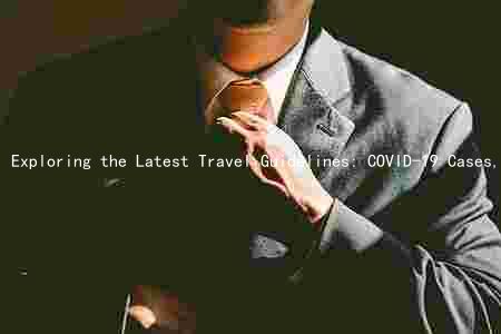 Exploring the Latest Travel Guidelines: COVID-19 Cases, Safety Measures, Visa Requirements, and Transportation Options