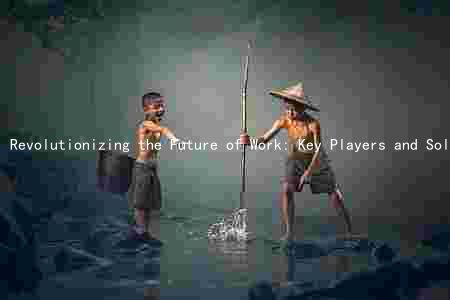 Revolutionizing the Future of Work: Key Players and Solutions to Overcome Challenges in the Digital Age