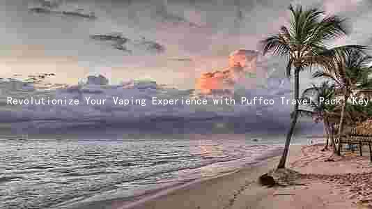 Revolutionize Your Vaping Experience with Puffco Travel Pack: Key Features, Comparison, Battery Life, and Ease of Use