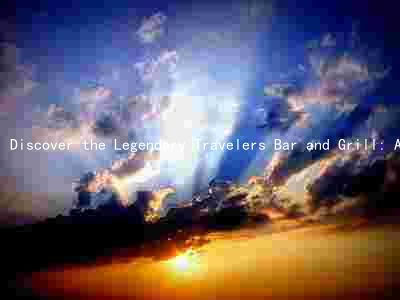 Discover the Legendary Travelers Bar and Grill: A Culinary Adventure with Unforgettable Dishes, Atmosphere, and Reviews