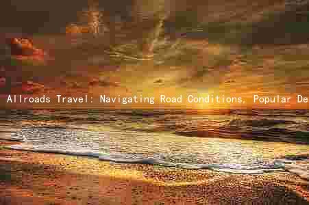 Allroads Travel: Navigating Road Conditions, Popular Destinations, Fuel Prices, Safety Regulations, and Insurance Options