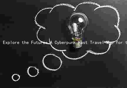 Explore the Future: A Cyberpunk Fast Travel Map for the Adventurous Traveler