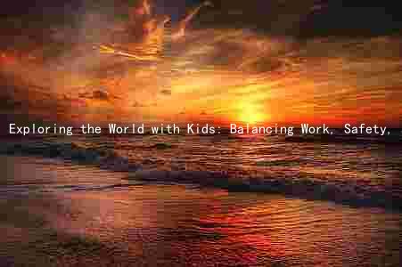 Exploring the World with Kids: Balancing Work, Safety, and Fun on Family Trips