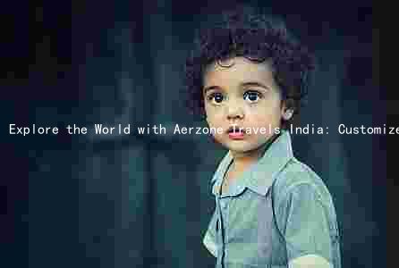 Explore the World with Aerzone Travels India: Customized Trips, Unmatched Safety, and Unforgettable Experiences