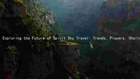 Exploring the Future of Spirit Sky Travel: Trends, Players, Challenges, and Opportunities