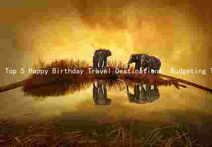 Top 5 Happy Birthday Travel Destinations, Budgeting Tips, Unforgettable Activities, and Personalized Packages for a Memorable Birthday Trip