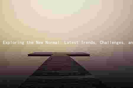 Exploring the New Normal: Latest Trends, Challenges, and Opportunities in the Travel Industry