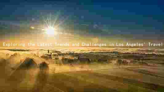 Exploring the Latest Trends and Challenges in Los Angeles' Travel Industry: From Attractions to Innovations