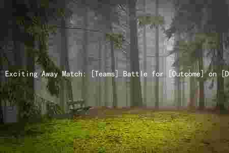 Exciting Away Match: [Teams] Battle for [Outcome] on [Date and Time] at [Location]
