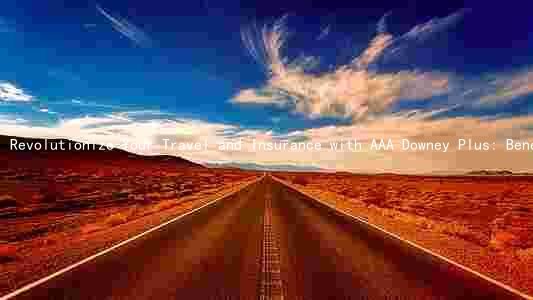Revolutionize Your Travel and Insurance with AAA Downey Plus: Benefits, Comparison, and Risks