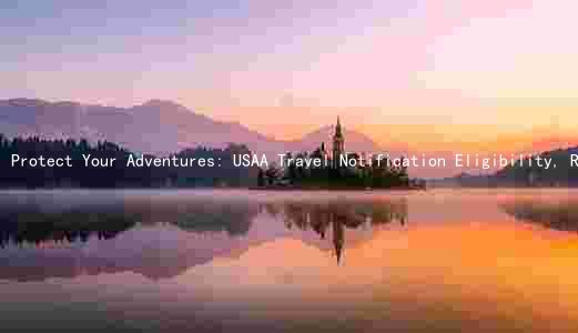Protect Your Adventures: USAA Travel Notification Eligibility, Requirements, and Benefits