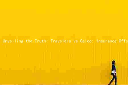 Unveiling the Truth: Travelers vs Geico: Insurance Offerings, Pricing, Customer Service, Claims Handling, Types of Insurance, Risk Assessment, and Financial Performance