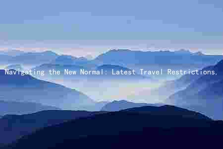 Navigating the New Normal: Latest Travel Restrictions, Trends, and Adaptations in the Travel Industry Amidst the Pandemic