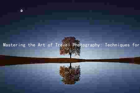 Mastering the Art of Travel Photography: Techniques for Capturing Essence, Editing, Color, and Composition