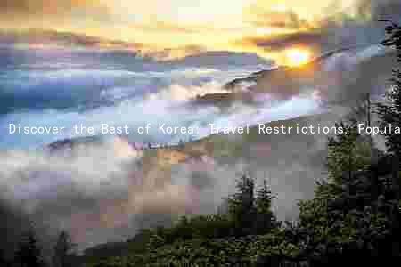 Discover the Best of Korea: Travel Restrictions, Popular Destinations, Cultural Attractions, Transportation, and Safety Tips
