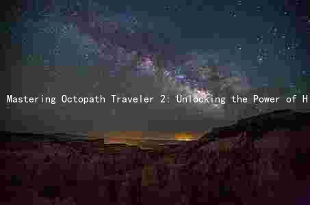 Mastering Octopath Traveler 2: Unlocking the Power of Hikari's Best Learned Skills and Inheritance System