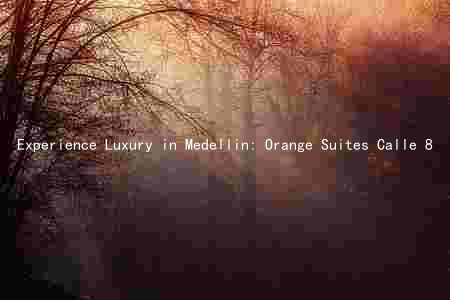 Experience Luxury in Medellin: Orange Suites Calle 8