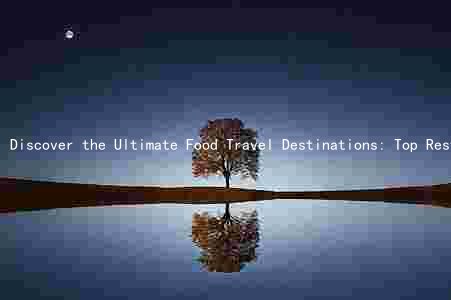 Discover the Ultimate Food Travel Destinations: Top Restaurants, Markets, and Must-Try Dishes