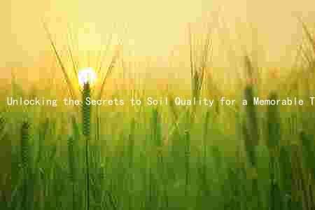 Unlocking the Secrets to Soil Quality for a Memorable Travel Experience