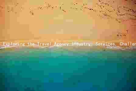 Exploring the Travel Agency Industry: Services, Challenges, and Opportunities