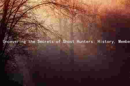 Uncovering the Secrets of Ghost Hunters: History, Members, Destinations, Techniques, and Discoveries