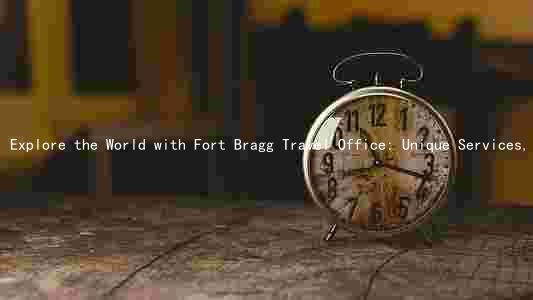 Explore the World with Fort Bragg Travel Office: Unique Services, Popular Destinations, and Exclusive Discounts