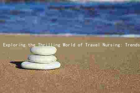 Exploring the Thrilling World of Travel Nursing: Trends, Specialties, Compensation, Challenges, and Resources