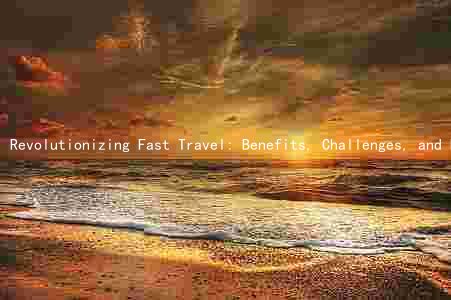 Revolutionizing Fast Travel: Benefits, Challenges, and Future Developments