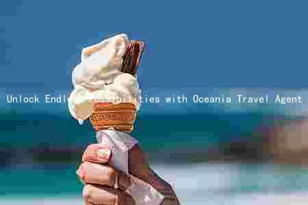 Unlock Endless Possibilities with Oceania Travel Agent Login: Benefits, Features, and Risks