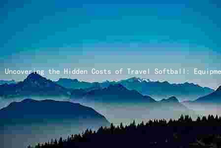 Uncovering the Hidden Costs of Travel Softball: Equipment, Field Rental, Travel, Coaching, and Team Gear