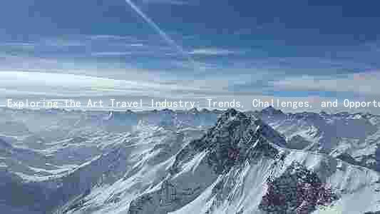 Exploring the Art Travel Industry: Trends, Challenges, and Opportunities