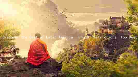 Discover the Best of Latin America: Travel Restrictions, Top Destinations, Cultural Attractions, Safety Tips, and Local Cuisine