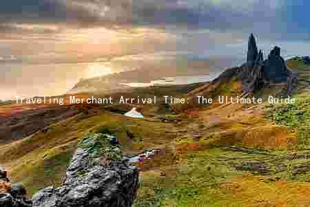 Traveling Merchant Arrival Time: The Ultimate Guide