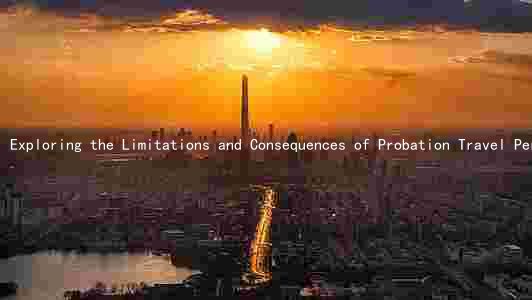 Exploring the Limitations and Consequences of Probation Travel Permits: A Comprehensive Guide