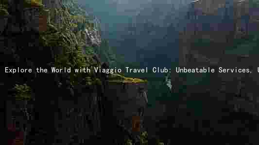 Explore the World with Viaggio Travel Club: Unbeatable Services, Unique Benefits, and Exclusive Discounts