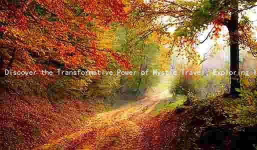 Discover the Transformative Power of Mystic Travel: Exploring Its History, Beliefs, and Risks