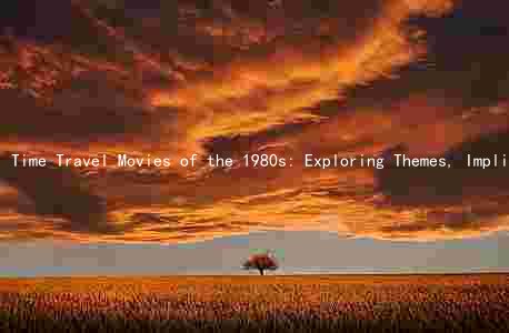 Time Travel Movies of the 1980s: Exploring Themes, Implications, and Technological Advancements