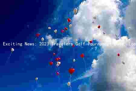 Exciting News: 2023 Travelers Golf Tournament Date, Location, Top Contenders, Prize Money, and Format Revealed