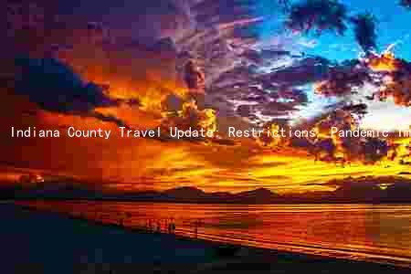Indiana County Travel Update: Restrictions, Pandemic Impact, and Safety Measures