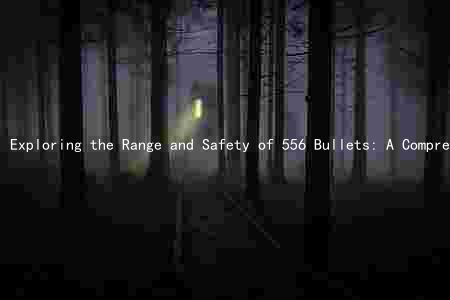 Exploring the Range and Safety of 556 Bullets: A Comprehensive Guide